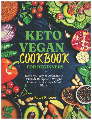 Keto Vegan Cookbook for Beginners : Healthy, Easy and Affordable VEGAN Recipes to Weight Lose with 28 -Days Meal Plans