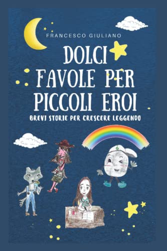 Dolci favole per piccoli eroi: Brevi storie per crescere leggendo