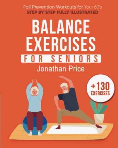 Balance Exercises for Seniors : Fall Prevention Workouts, Improve Posture, Decrease Back Pain, and Prevent Injury after 60 to Stay Active and Independent