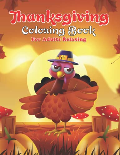 Thanksgiving Coloring Book for Adults Relaxing: Fall and Thanksgiving Coloring Book for Adults Relaxing with 100 Fun Images, Autumn Leaves, Turkeys, Pumpkins and more!