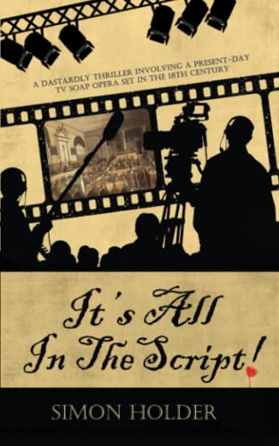 It's All in the Script! : A Dastardly Thriller Involving a Present-Day TV Soap Opera Set in the 18th Century