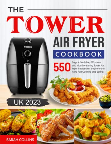 The Tower Air Fryer Cookbook 2023: 550 Days Affordable, Effortless and Mouthwatering Tower Air Fryer Recipes for Beginners to have Fun Cooking and Eating