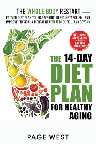 Whole Body Restart for Healthy Aging : The 14-Day Proven Diet Plan to Lose Weight, Reset Metabolism, and Improve Physical and Mental Health at Midlife... and Beyond