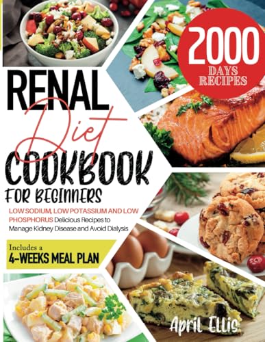 Renal Diet Cookbook for Beginners: 2000 Days of Low Sodium, Low Potassium and Low Phosphorus Delicious Recipes to Manage Kidney Disease and Avoid Dialysis. Includes a 4-Weeks Meal Plan