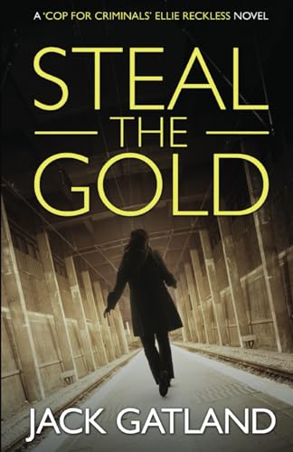 Steal The Gold: A British Murder Mystery (Ellie Reckless Crime Thrillers Book 2) (Cop For Criminals Ellie Reckless)