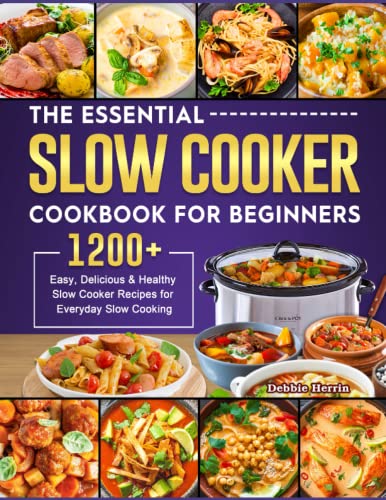The Essential Slow Cooker Cookbook for Beginners: 1200+ Easy, Healthy and Delicious Slow Cooker Recipes for Everyday Slow Cooking