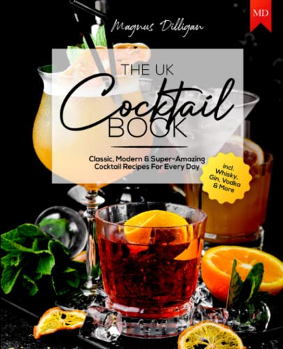 UK Cocktail Book : Classic, Modern and Super-Amazing Cocktail Recipes for Every Day Incl. Whisky, Gin, Vodka and More