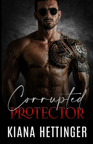 Corrupted Protector: Strangers to Lovers Dark Mafia Romance (Mafia Kings: Corrupted Series)
