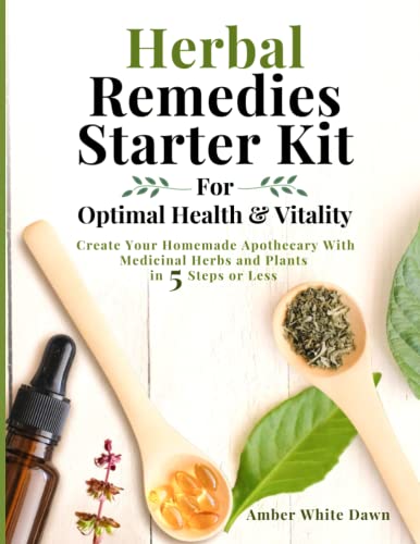 Herbal Remedies Starter Kit For Optimal Health & Vitality: Create Your Homemade Apothecary With Medicinal Herbs & Plants in 5 Steps or Less