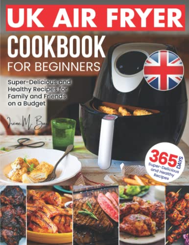 The UK Air Fryer Cookbook for beginners: 365 days of Super-Delicious and Healthy Recipes for Family and Friends on a Budget