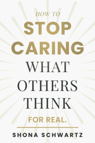 How To Stop Caring What Others Think: For Real.