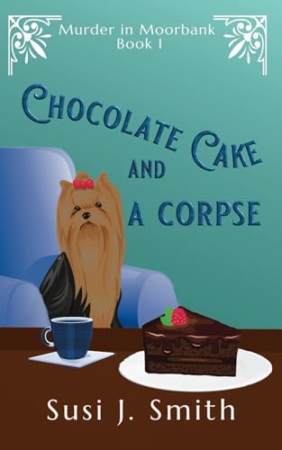 Chocolate Cake and a Corpse: Murder in Moorbank: Book One
