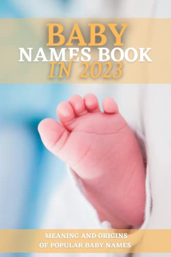 Baby Names Book in 2023: Beautiful Baby Names For 2023 With Meaning And Origins Of Popular Baby Names (New Mother Books)