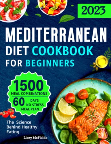 Mediterranean Diet Cookbook : How to Get Started with the Mediterranean Eating to Live Healthier, Lose Weight with Easy and Delicious Recipes and a Meal Plan for Beginners to Kickstart Your New Lifestyle
