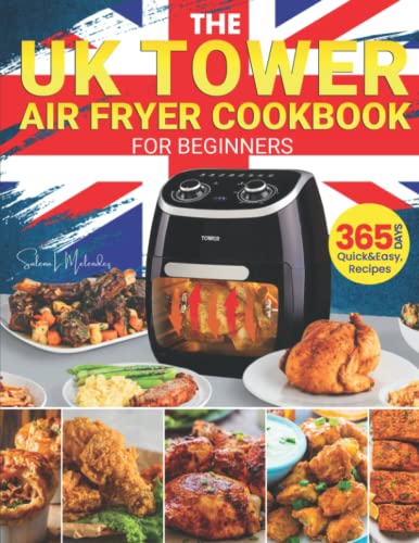 The UK Tower Air Fryer Cookbook For Beginners: 365 Days Quick&Easy, affordable and Vibrant Air Fryer Homemade Recipes Anyone Can Make At Home