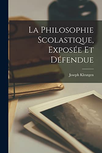 La Philosophie Scolastique, Exposee Et Defendue