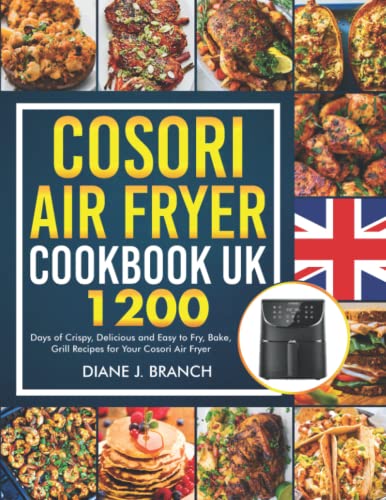 COSORI Air Fryer Cookbook UK: 1200 days of Crispy, Delicious and Easy to Fry, Bake, Grill Recipes for Your Cosori air fryer