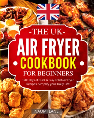 Air Fryer Cookbook Uk 2023 : 1200 Days of Quick and Easy British Air Fryer Recipes for Beginners and Advanced Users (Special Bonus Included!)