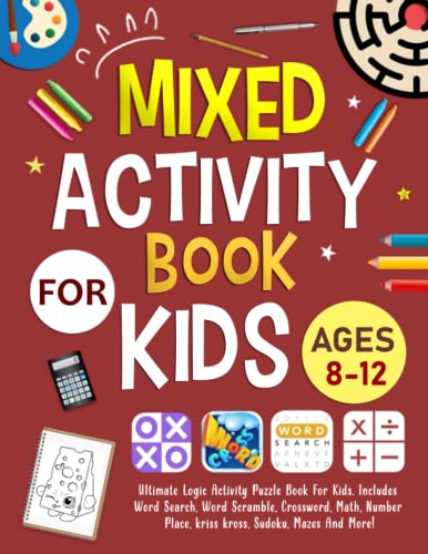 Mixed Puzzles Book For Kids Ages 8-12 Years Old: Ultimate Logic Activity Puzzle Book For Kids. Includes Word Search, Word Scramble, Crossword, Math, Number Place, Sudoku, Mazes And More!