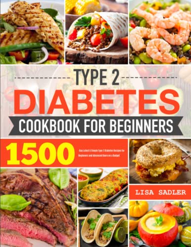 Type 2 Diabetes Cookbook for Beginners : 1500-Day Latest, Simple and Affordable Type 2 Diabetes Recipes for Beginners and Advanced Users