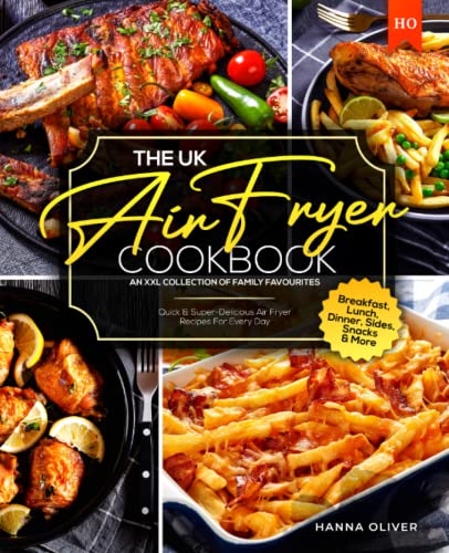 UK Air Fryer Cookbook : An XXL Collection of Family Favourites - Quick and Super-Delicious Air Fryer Recipes for Every Day I Breakfast, Lunch, Dinner, Sides, Snacks and More