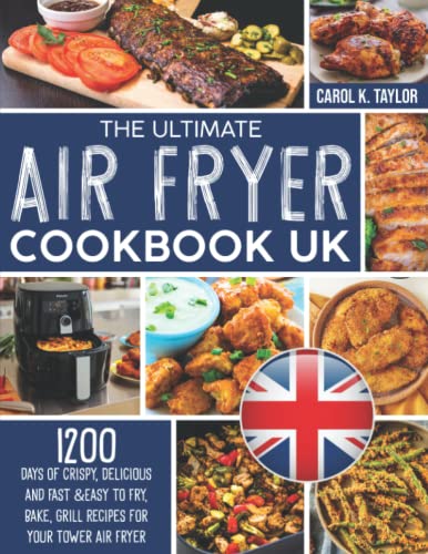 The Ultimate Air Fryer Cookbook UK: 1200 days of Crispy, Delicious and Fast to Fry, Bake, Grill Recipes for Your Air Fryer