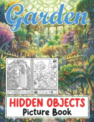 Garden Hidden Objects Picture Book : Brain Challenge Seek and Find the Hidden Objects Activity in the Pictures and Coloring Pages for All Ages Relaxation