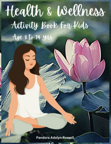 Health and Wellness Activity Book for Kids : Enjoyable Exercises As Well As Activities to Assist Children Overcome Anxiousness, Depression and Face Their Concerns in Your Home, at School, and Also Out on the World (age Group 8-14 Yrs. )