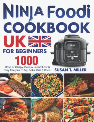 Ninja Foodi Cookbook UK for Beginners: 1000 Days of Crispy, Delicious and Easy Recipes to Fry, Bake, Grill and Roast