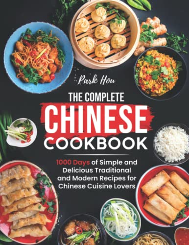 The Complete Chinese Cookbook: 1000 Days of Simple and Delicious Traditional and Modern Recipes for Chinese Cuisine Lovers