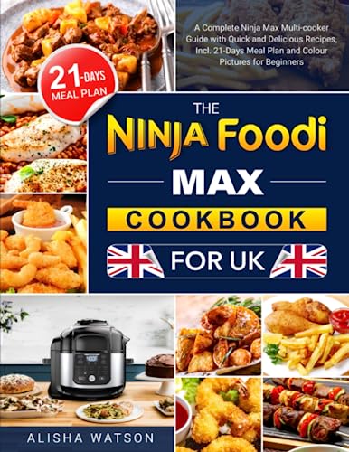 The Ninja Foodi Max Cookbook for UK: A Complete Ninja Max Multi-cooker Guide with Quick and Delicious Recipes, Incl. 21-Days Meal Plan and Colour Pictures for Beginners