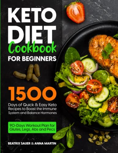 Keto Diet Cookbook for Beginners : 1500 Days of Quick and Easy Keto Recipes to Boost the Immune System and Balance Hormones. Bonus: 90-Days Workout Plan for Glutes, Legs, Abs and Pecs