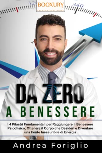 Da Zero a Benessere: I 4 Pilastri Fondamentali per Raggiungere il Benessere Psicofisico, Ottenere il Corpo che Desideri e Diventare una Fonte Inesauribile di Energia