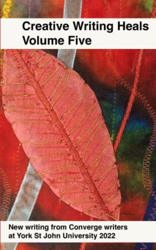 Creative Writing Heals 5: A Collection of Writing from Converge Students at York St John University