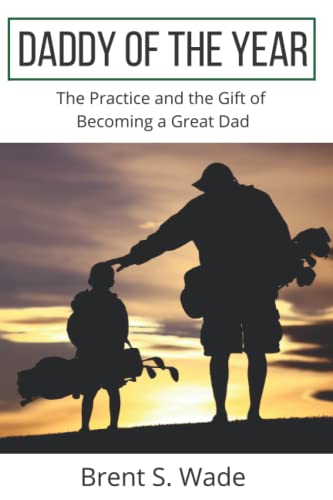 Daddy of the Year: The Practice and the Gift of Becoming a Great Dad