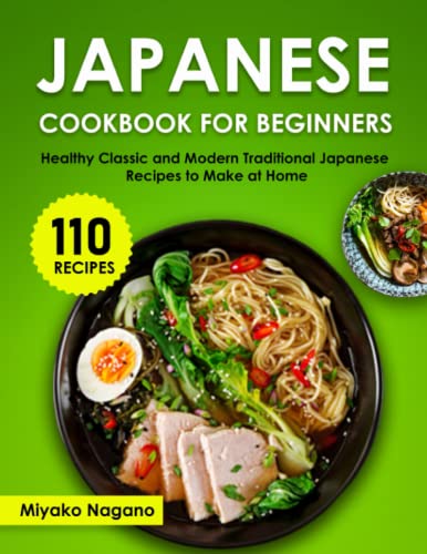 Japanese Cookbook for Beginners: Healthy Classic and Modern Traditional Japanese Recipes to Make at Home