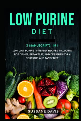 LOW PURINE DIET: 3 Manuscripts in 1 – 120+ Low Purine - friendly recipes including Side Dishes, Breakfast, and desserts for a delicious and tasty diet