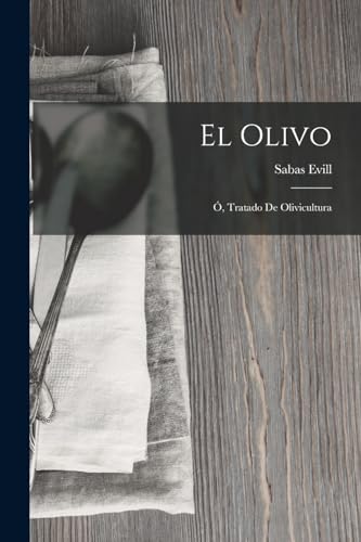 El Olivo; O, Tratado De Olivicultura