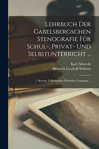 Lehrbuch Der Gabelsbergschen Stenografie Fur Schul-, Privat- Und Selbstunterricht ... 