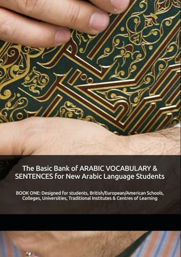 The Basic Bank of ARABIC VOCABULARY & SENTENCES for New Arabic Language Students: BOOK ONE: Designed for students, British/European/American Schools, ... Traditional Institutes & Centres of Learning