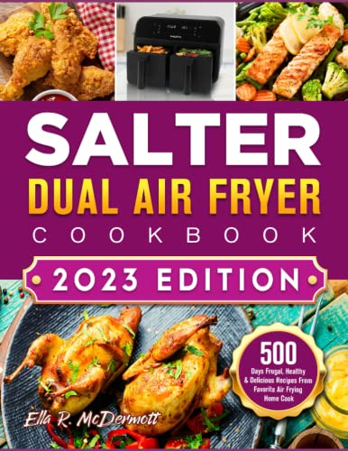 2023 Salter Dual Air Fryer Cookbook : 500 Days Frugal, Healthy and Delicious Recipes from Favorite Air Frying Home Cook