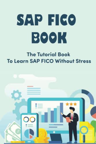 SAP FICO Book: The Tutorial Book To Learn SAP FICO Without Stress