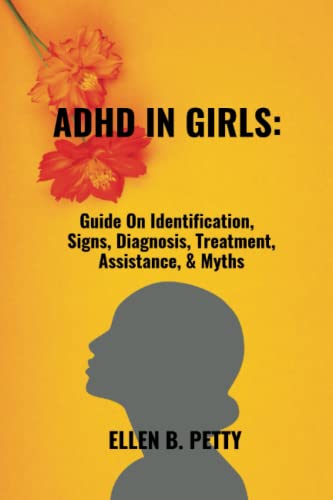 ADHD in Girls: : Guide on Identification, Signs, Diagnosis, Treatment, Assistance, and Myths