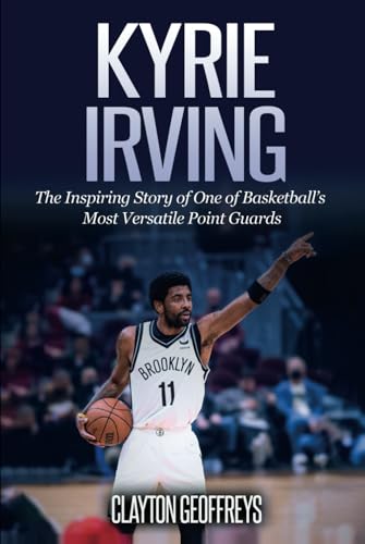 Kyrie Irving: the Inspiring Story of One of Basketball's Most Versatile Point Guards