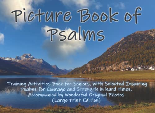 Picture Book of Psalms: Training Activities Illustrated Book for Seniors, with Selected Inspiring Verses for Courage and Strength in hard times, ... Original Photos (Large Print Edition)