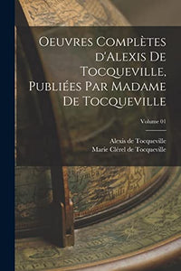 Oeuvres completes d'Alexis de Tocqueville, publiees par Madame de Tocqueville; Volume 01 
