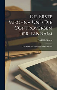 Die Erste Mischna Und Die Controversen Der Tannaim 