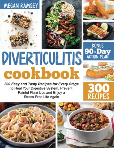 Diverticulitis Cookbook : 300 Easy and Tasty Recipes for Every Stage to Heal Your Digestive System, Prevent Painful Flare Ups and Enjoy a Stress-Free Life Again BONUS 90-Day Action Plan