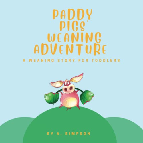 Paddy Pigs’ Weaning Adventure: A Weaning Story for Toddlers: A weaning story for nursing / breastfeeding toddlers, preschoolers, boys and girls