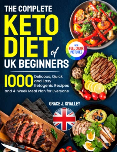 The Complete Keto Diet for UK Beginners: 1000 Delicous, Quick and Easy Ketogenic Recipes and 4-Week Meal Plan for Everyone Full Colour Version